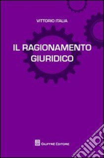 Il ragionamento giuridico libro di Italia Vittorio