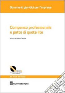 Compenso professionale e patto di quota lite. Con schemi di contratto con patto di quota lite libro di Danovi R. (cur.)