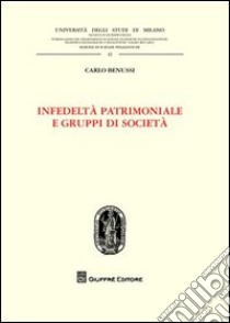 Infedeltà patrimoniale e gruppi di società libro di Benussi Carlo