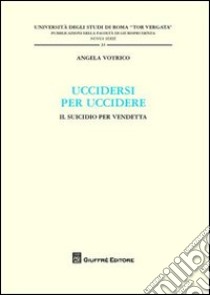 Uccidersi per uccidere. Il suicidio per vendetta libro di Votrico Angela