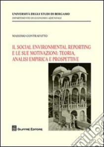 Il social environmental reporting e le sue motivazioni. Teoria, analisi empirica e prospettive libro di Contrafatto Massimo