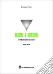 Fusioni & scissioni. Profili strategici e economici libro di Bruni Giuseppe