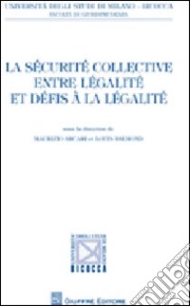 La sécurité collective entre légalité et défis à la légalité libro di Arcari M. (cur.); Balmond L. (cur.)