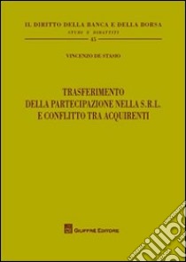 Trasferimento della partecipazione nella S.r.l. e conflitto tra acquirenti libro di De Stasio Vincenzo