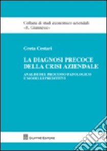 La diagnosi precoce della crisi aziendale. Analisi del processo patologico e modelli predittivi libro di Cestari Greta