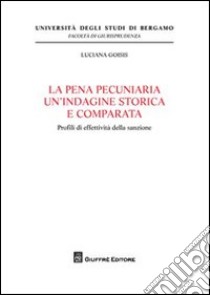 La pena pecuniaria un'indagine storica e comparata. Profili di effetività della sanzione libro di Goisis Luciana