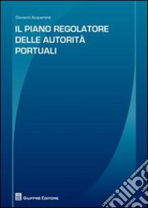 Il piano regolatore delle autorità portuali libro di Acquarone Giovanni