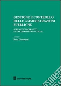 Gestione e controllo delle amministrazioni pubbliche. Strumenti operativi e percorsi d'innovazione libro di Giusepponi K. (cur.)