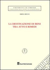 La destinazione di beni tra atto e rimedi libro di Meucci Serena