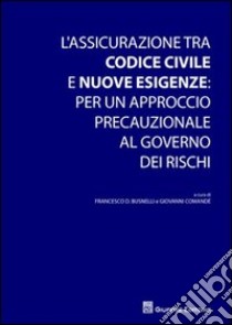 L'assicurazione tra codice civile e nuove esigenze. Per un approccio precauzionale al governo dei rischi libro di Busnelli F. D. (cur.); Comandé G. (cur.)