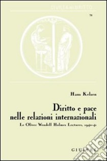 Diritto e pace nelle relazioni internazionali. Le Oliver Wendell Holmes Lectures, 1940-41 libro di Kelsen Hans; Nitsch C. (cur.)