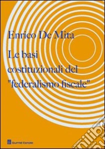 Le basi costituzionali del «federalismo fiscale» libro di De Mita Enrico