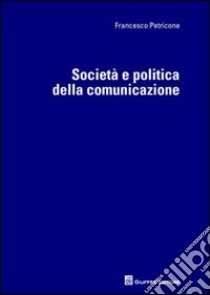 Società e politica della comunicazione libro di Petricone Francesco