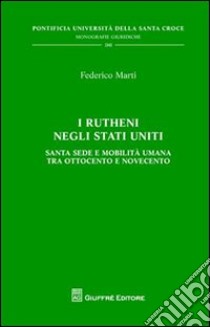 I Rutheni negli Stati Uniti. Santa Sede e mobilità tra Ottocento e Novecento libro di Marti Federico