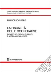 La fiscalità delle cooperative. Riparto dei carichi pubblici e scopo mutualistico libro di Pepe Francesco