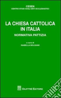 La chiesa cattolica in Italia. Normativa pattizia libro di Bolgiani I. (cur.)