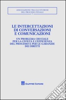 Le intercettazioni di conversazioni e comunicazioni. Atti del Convegno (Milano, 5-7 ottobre 2007) libro