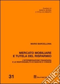 Mercato mobiliare e tutela del risparmio. L'intermediazione finanziaria e le responsabilità di banche e Consob libro di Barcellona Mario