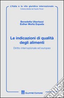 Le indicazioni di qualità degli alimenti. Diritto internazionale ed europeo libro di Ubertazzi Benedetta; Muñiz Espada Esther