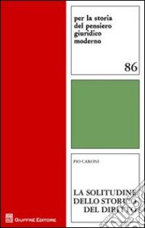 La solitudine dello storico del diritto. Appunti sull'inerenza di una disciplina altra libro di Caroni Pio