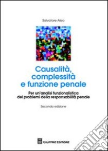 Causalità complessità e funzione penale. Per un'analisi funzionalistica dei problemi della responsabilità penale libro di Aleo Salvatore