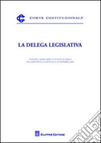 La delega legislativa. Atti del Seminario (Roma, 24 ottobre2008) libro