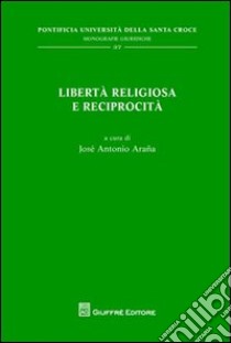 Libertà religiosa e reciprocità libro di Arana J. A. (cur.)