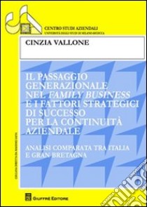 Il passaggio generazionale nel family business e i fattori strategici di successo per continuità aziendale. Analisi comparata tra Italia e Gran Bretagna libro di Vallone Cinzia