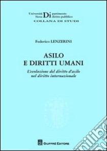 Asilo e diritti umani. L'evoluzione del diritto d'asilo nel diritto internazionale libro di Lenzerini Federico