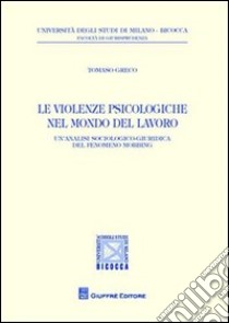 Le violenze psicologiche nel mondo del lavoro. Un'analisi sociologico-giuridica del fenomeno mobbing libro di Greco Tommaso