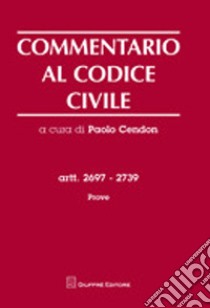 Commentario al codice civile. Artt. 2697-2739. Prove libro di Cendon P. (cur.)