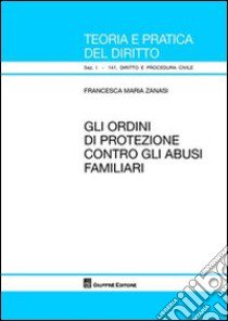 Gli ordini di protezione contro gli abusi familiari libro di Zanasi Francesca M.