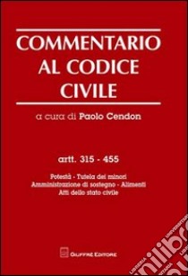 Commentario al codice civile. Artt. 315-455: Potestà. Tutela dei minori. Amministrazione di sostegno. Alimenti. Atti dello stato civile libro di Cendon P. (cur.)