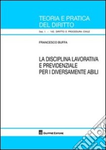 La disciplina lavorativa e previdenziale per i diversamente abili libro di Buffa Francesco