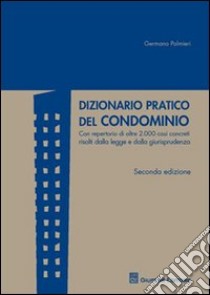 Dizionario pratico del condominio. Con repertorio di oltre 2.000 casi concreti risolti dalla legge e dalla giurisprudenza libro di Palmieri Germano