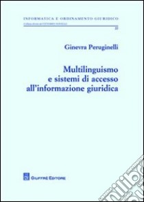 Multilinguismo e sistemi di accesso all'informazione giuridica libro di Peruginelli Ginevra