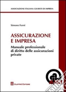 Assicurazioni e impresa. Manuale professionale di diritto delle assicurazioni private libro di Forni Simone