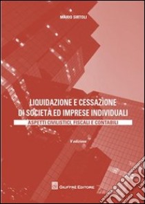 Liquidazione e cessazione di società ed imprese individuali. Aspetti civilistici, fiscali e contabili libro di Sirtoli Mario