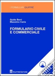 Formulario civile e commerciale. Con CD-ROM libro di Berri Guido; Caria Massimo