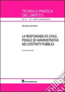La responsabilità civile, penale ed amministrativa nei contratti pubblici libro di Santoro Pelino