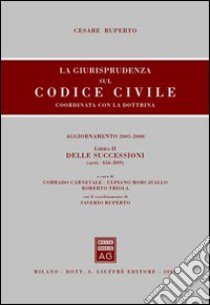 La giurisprudenza sul codice civile. Coordinate con la dottrina. Libro II: Delle successioni. Artt. 456-809 libro di Ruperto Cesare