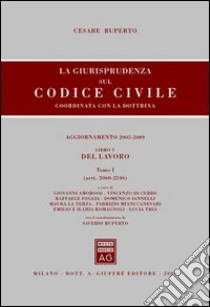 La giurisprudenza sul Codice civile. Coordinata con la dottrina. Aggiornamento 2005-2009. Libro V: Del lavoro. Artt. 2060-2246 e artt. 2247-2642 libro di Ruperto Cesare