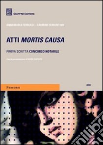 Atti mortis causa. Prova scritta concorso notarile libro di Ferrentino Carmine - Ferrucci Annamaria