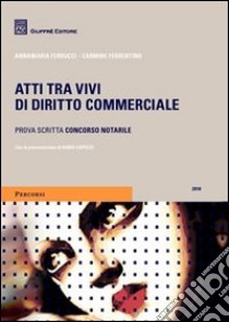 Atti tra vivi di diritto commerciale. Prova scritta concorso notarile libro di Ferrentino Carmine - Ferrucci Annamaria