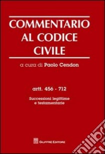 Commentario al codice civile. Artt. 456-712: Successioni legittime e testamentarie libro di Cendon P. (cur.)