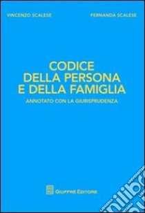 Codice della persona e della famiglia. Annotato con la giurisprudenza libro di Scalese Vincenzo; Scalese Fernanda