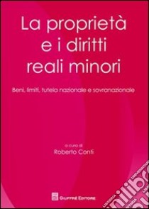 La proprietà e i diritti minori. Beni, limiti, tutela nazionale e sovranazionale libro di Conti R. (cur.)