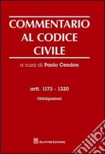 Commentario al codice civile. Artt. 1173-1320: Obbligazioni libro di Cendon P. (cur.)