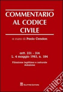 Commentario al codice civile. Artt. 231-314: L. 4 maggio 1983. Filiazione legittima e naturale. Adozione libro di Cendon P. (cur.)