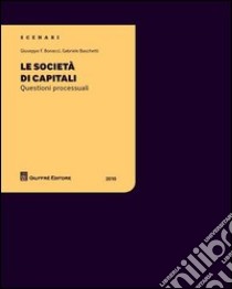 Le società di capitali. Questioni processuali 2010 libro di Baschetti Gabriele; Bonacci Giuseppe F.